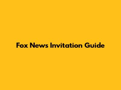 Fox News Invitation Guide