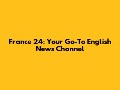 France 24: Your Go-To English News Channel