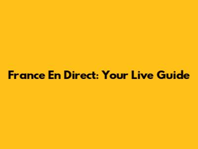 France En Direct: Your Live Guide