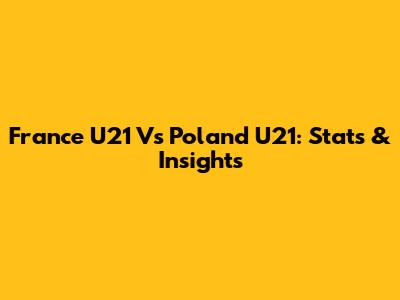 France U21 Vs Poland U21: Stats & Insights