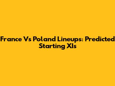 France Vs Poland Lineups: Predicted Starting XIs