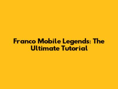 Franco Mobile Legends: The Ultimate Tutorial