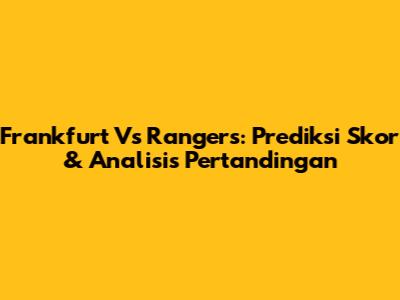 Frankfurt Vs Rangers: Prediksi Skor & Analisis Pertandingan