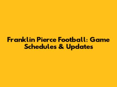 Franklin Pierce Football: Game Schedules & Updates
