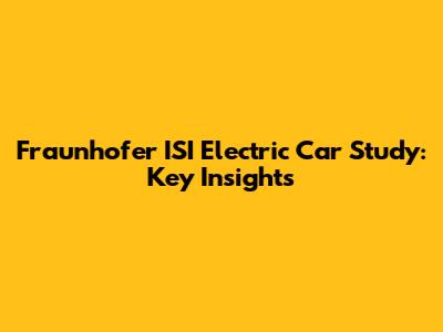 Fraunhofer ISI Electric Car Study: Key Insights
