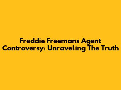 Freddie Freeman's Agent Controversy: Unraveling The Truth