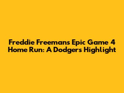 Freddie Freeman's Epic Game 4 Home Run: A Dodgers Highlight