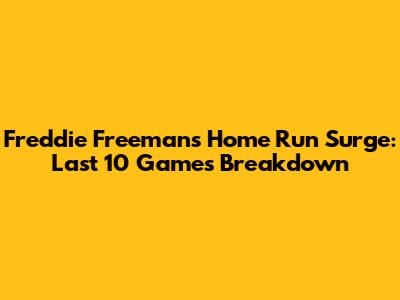 Freddie Freeman's Home Run Surge: Last 10 Games Breakdown