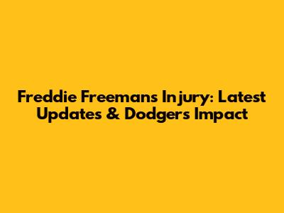 Freddie Freeman's Injury: Latest Updates & Dodgers Impact