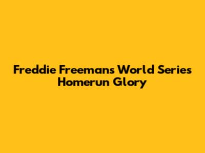 Freddie Freeman's World Series Homerun Glory