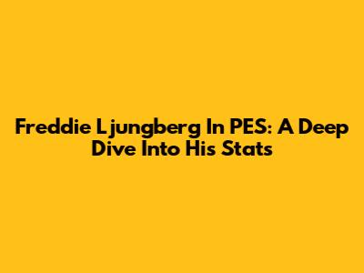Freddie Ljungberg In PES: A Deep Dive Into His Stats