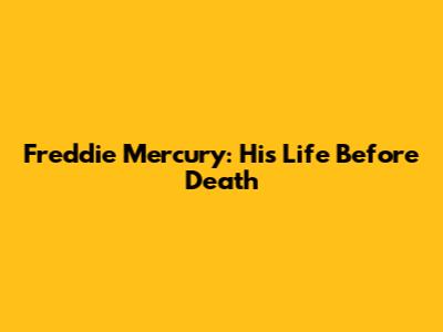 Freddie Mercury: His Life Before Death