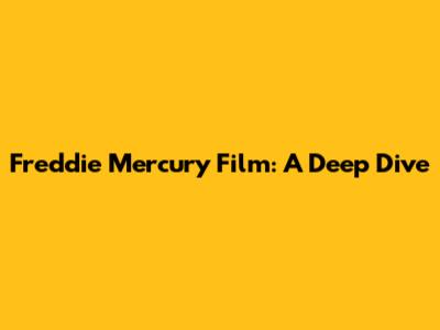 Freddie Mercury Film: A Deep Dive