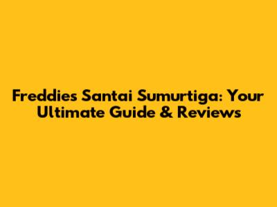 Freddies Santai Sumurtiga: Your Ultimate Guide & Reviews