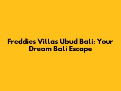 Freddies Villas Ubud Bali: Your Dream Bali Escape