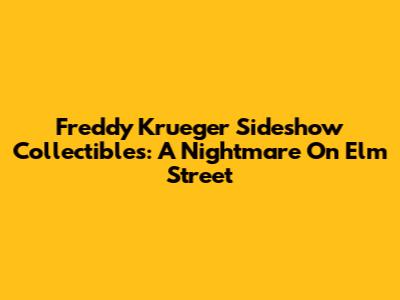 Freddy Krueger Sideshow Collectibles: A Nightmare On Elm Street