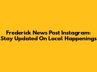 Frederick News Post Instagram: Stay Updated On Local Happenings