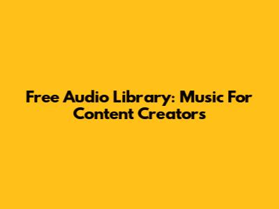 Free Audio Library: Music For Content Creators