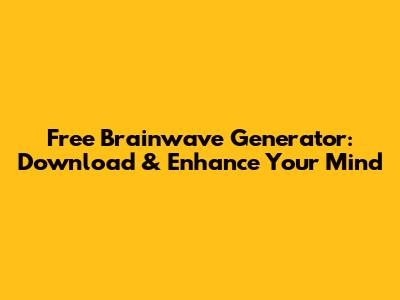 Free Brainwave Generator: Download & Enhance Your Mind