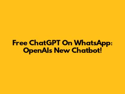 Free ChatGPT On WhatsApp: OpenAI's New Chatbot!