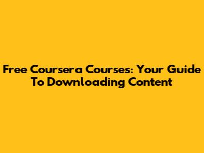 Free Coursera Courses: Your Guide To Downloading Content