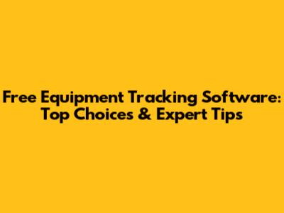 Free Equipment Tracking Software: Top Choices & Expert Tips