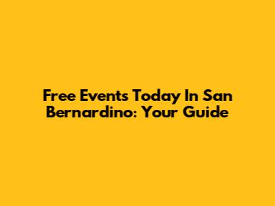 Free Events Today In San Bernardino: Your Guide