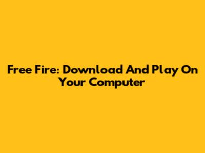 Free Fire: Download And Play On Your Computer