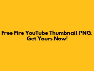 Free Fire YouTube Thumbnail PNG: Get Yours Now!
