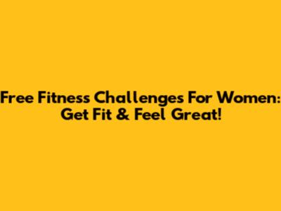 Free Fitness Challenges For Women: Get Fit & Feel Great!