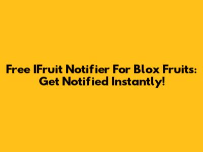 Free IFruit Notifier For Blox Fruits: Get Notified Instantly!