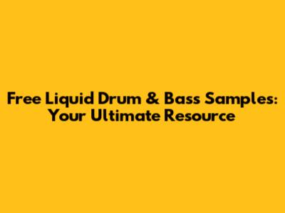 Free Liquid Drum & Bass Samples: Your Ultimate Resource