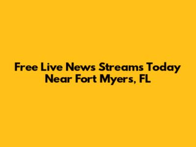 Free Live News Streams Today Near Fort Myers, FL