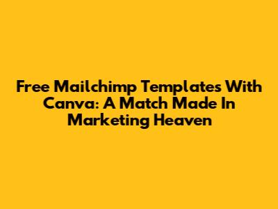 Free Mailchimp Templates With Canva: A Match Made In Marketing Heaven