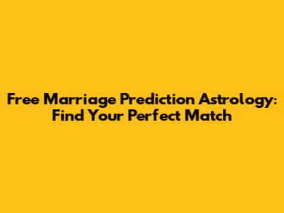 Free Marriage Prediction Astrology: Find Your Perfect Match