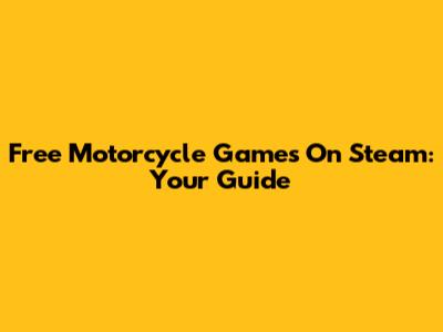 Free Motorcycle Games On Steam: Your Guide