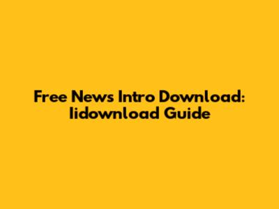 Free News Intro Download: Iidownload Guide