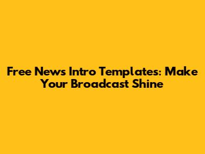 Free News Intro Templates: Make Your Broadcast Shine