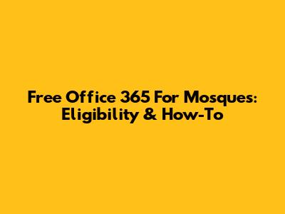 Free Office 365 For Mosques: Eligibility & How-To