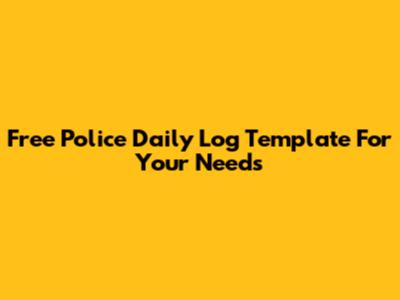 Free Police Daily Log Template For Your Needs