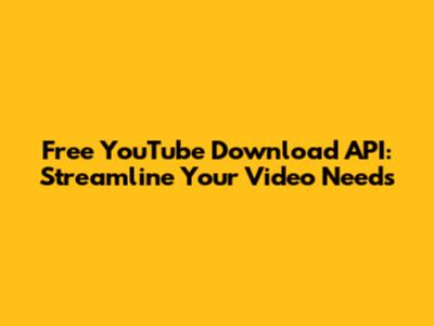 Free YouTube Download API: Streamline Your Video Needs