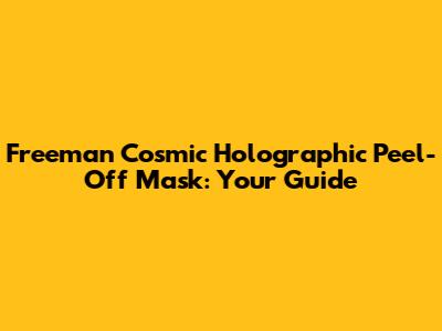 Freeman Cosmic Holographic Peel-Off Mask: Your Guide