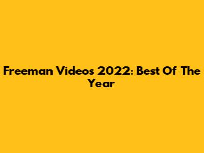 Freeman Videos 2022: Best Of The Year
