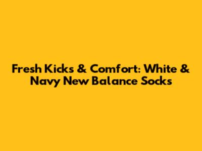 Fresh Kicks & Comfort: White & Navy New Balance Socks