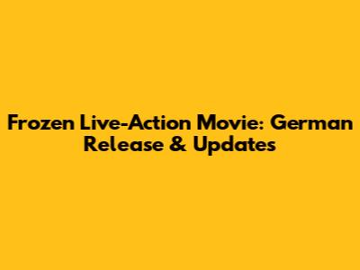 Frozen Live-Action Movie: German Release & Updates