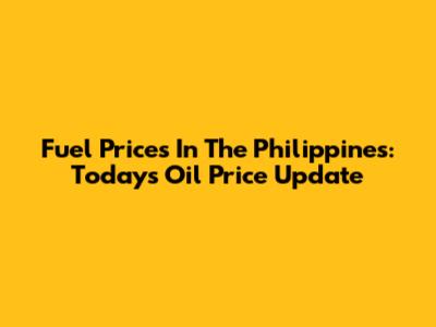 Fuel Prices In The Philippines: Today's Oil Price Update