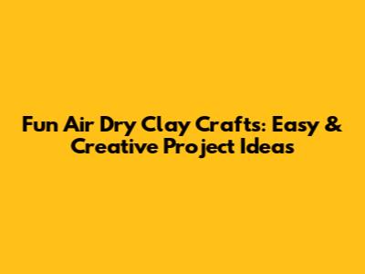 Fun Air Dry Clay Crafts: Easy & Creative Project Ideas