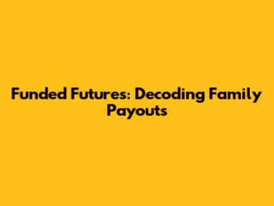 Funded Futures: Decoding Family Payouts