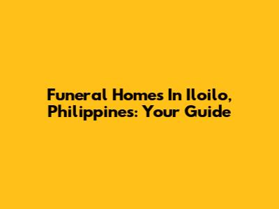 Funeral Homes In Iloilo, Philippines: Your Guide