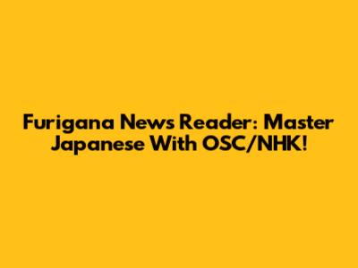 Furigana News Reader: Master Japanese With OSC/NHK!